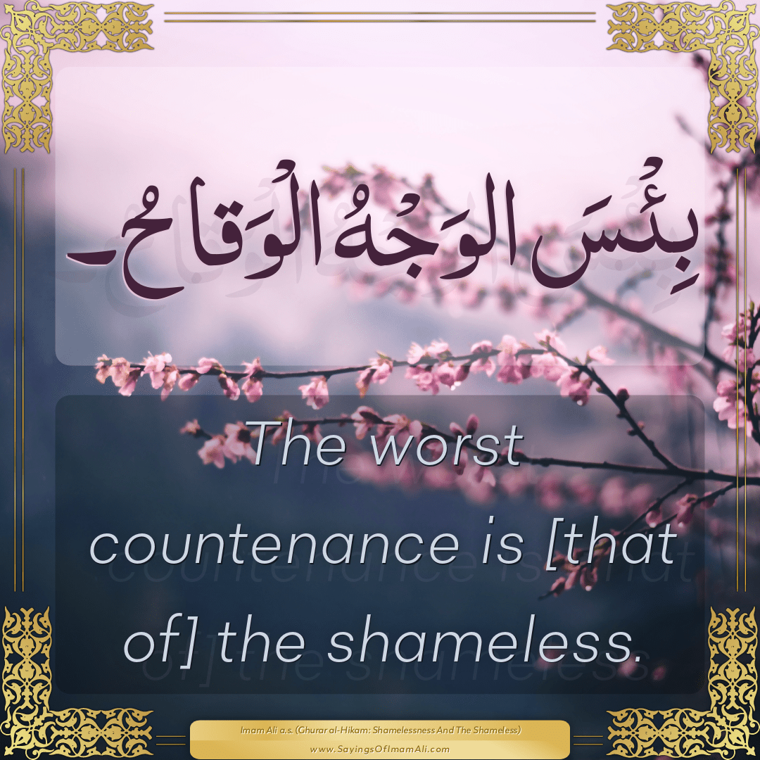 The worst countenance is [that of] the shameless.